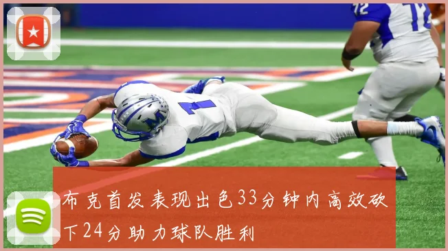 布克首发表现出色33分钟内高效砍下24分助力球队胜利