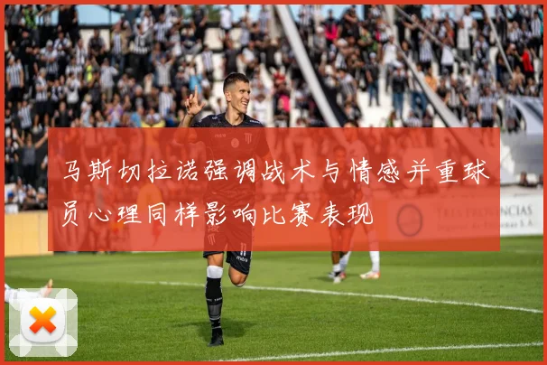 马斯切拉诺强调战术与情感并重球员心理同样影响比赛表现