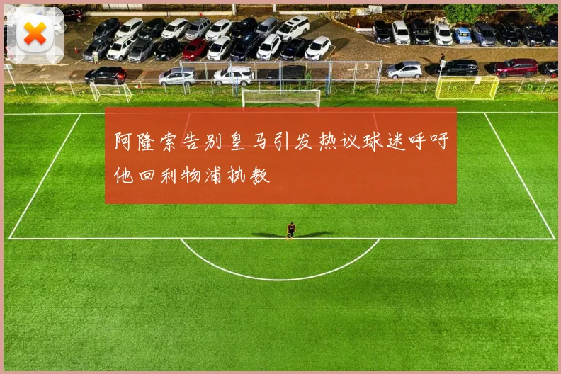 阿隆索告别皇马引发热议球迷呼吁他回利物浦执教