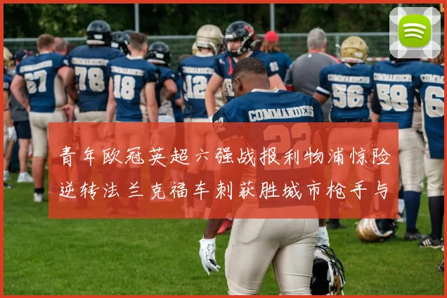 青年欧冠英超六强战报利物浦惊险逆转法兰克福车刺获胜城市枪手与喜鹊失利