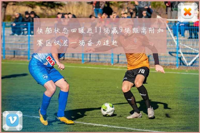 快船状态回暖近11场赢9场距离附加赛区仅差一场奋力追赶
