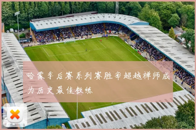 哈蒙季后赛系列赛胜率超越禅师成为历史最佳教练